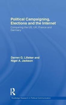 Hardcover Political Campaigning, Elections and the Internet: Comparing the US, UK, France and Germany Book