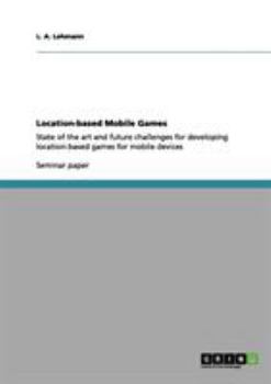 Paperback Location-based Mobile Games: State of the art and future challenges for developing location-based games for mobile devices Book