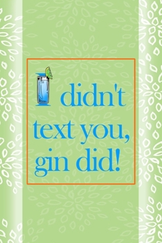 I Didn't Text You, Gin Did!: Notebook Journal Composition Blank Lined Diary Notepad 120 Pages Paperback Green Texture Gin