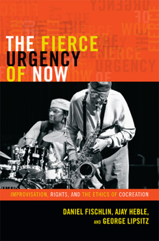 Paperback The Fierce Urgency of Now: Improvisation, Rights, and the Ethics of Cocreation Book