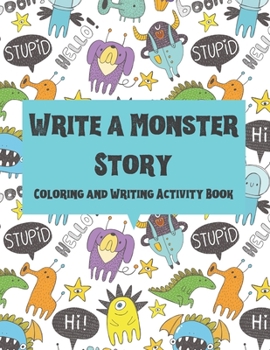 Write a Monster Story: Coloring and Writing Activity Book for Kids. Write 25 Monster Stories. Handwriting Practice Workbook for Primary Schoo