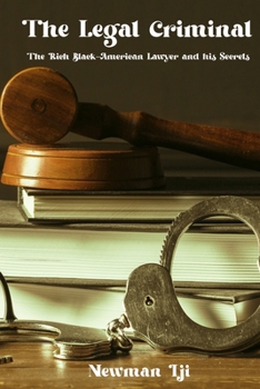THE LEGAL CRIMINAL: The Rich Black-American Lawyer and his Secrets