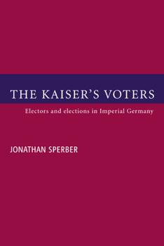 Paperback The Kaiser's Voters: Electors and Elections in Imperial Germany Book