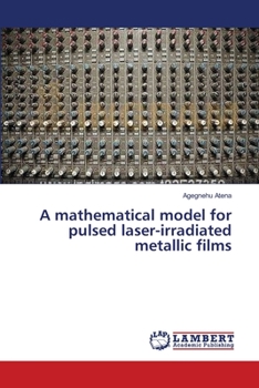 Paperback A mathematical model for pulsed laser-irradiated metallic films Book