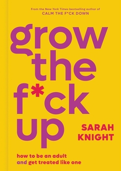 Hardcover Grow the F*ck Up: How to Be an Adult and Get Treated Like One Book