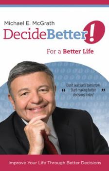 Paperback Decide Better! for a Better Life: Improve Your Life Through Better Decisions Book