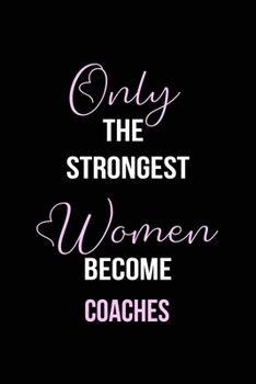 Paperback The Strongest Women Become Coaches Notebook: Coache Gift Lined Notebook / Journal / Diary Gift, 120 blank pages, 6x9 inches, Matte Finish Cover Book