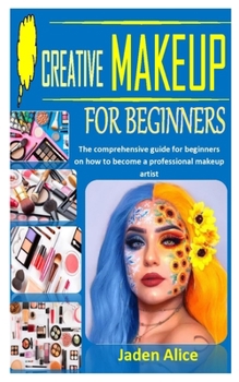 Paperback Creative Makeup for Beginners: The comprehensive guide for beginners on how to become a professional makeup artist Book