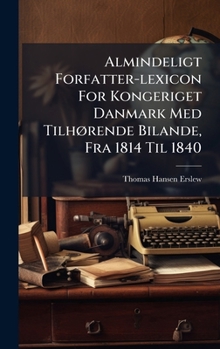 Hardcover Almindeligt Forfatter-lexicon For Kongeriget Danmark Med TilhÃ, rende Bilande, Fra 1814 Til 1840 [Danish] Book