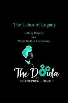 Hardcover The Labor of Legacy: Birthing purpose in a world built on uncertainty Book