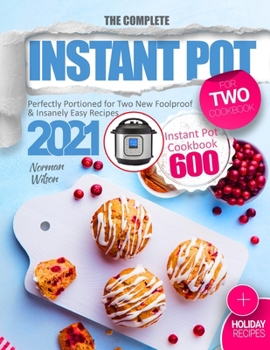 Paperback The Complete Instant Pot for Two Cookbook: Perfectly Portioned for Two New Foolproof & Insanely Easy Recipes 2021 - Instant Pot Cookbook 600 - Plus Ho Book