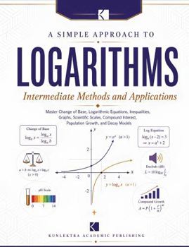 Paperback A Simple Approach to Logarithms – Intermediate Methods and Applications (Kunlektra Logarithm Series) Book