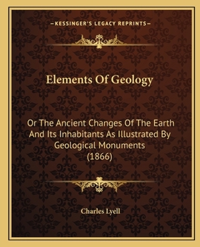 Paperback Elements Of Geology: Or The Ancient Changes Of The Earth And Its Inhabitants As Illustrated By Geological Monuments (1866) Book