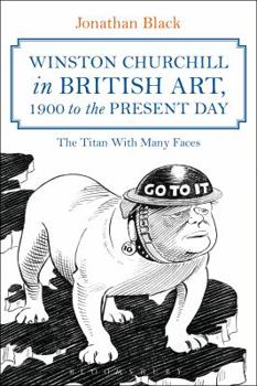 Hardcover Winston Churchill in British Art, 1900 to the Present Day: The Titan with Many Faces Book