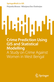 Paperback Crime Prediction Using GIS and Statistical Modelling: A Study on Crime Against Women in West Bengal Book