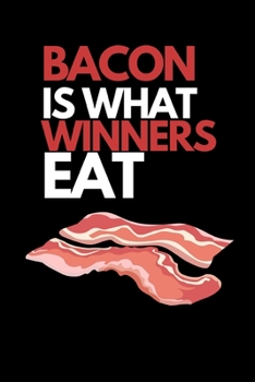 Bacon Is What Winners Eat: Funny Bacon Lovers Notebook/Journal (6 X 9)