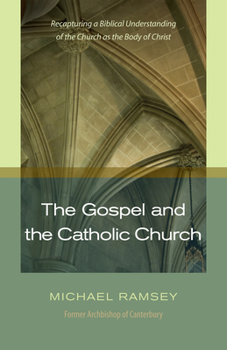 Paperback The Gospel and the Catholic Church: Recapturing a Biblical Understanding of the Church as the Body of Christ Book