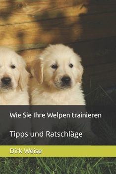 Paperback Wie Sie Ihre Welpen trainieren: Tipps und Ratschl?ge [German] Book