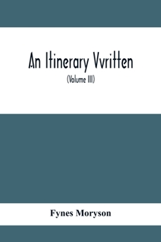 Paperback An Itinerary Vvritten; Containing His Ten Yeeres Travell Through The Twelve Dominions Of Germany, Bohmerland, Sweitzerland, Netherland, Denmarke, Pola Book