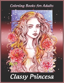 Paperback Coloring Books for Adults: Classy Princesa: Adult Coloring Book Featuring Beautiful Portrait with Flowers Perfect Coloring for Adults Relaxation Book
