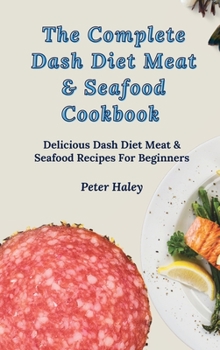 Hardcover The Complete Dash Diet Meat & Seafood Cookbook: Amazing Dash Diet Meat & Seafood Recipes For Weight Loss Book