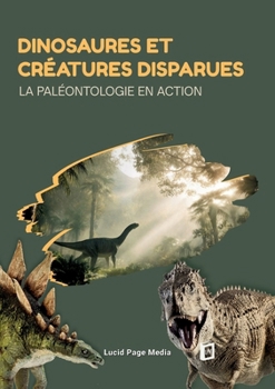 Dinosaures et créatures disparues: La paléontologie en action (French Edition)
