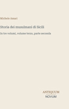 Storia dei musulmani di Sicili: In tre volumi, volume terzo, parte seconda (Italian Edition)
