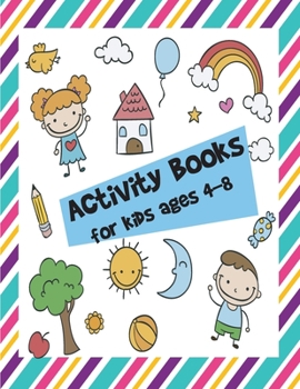 Activity books for kids ages 4-8: A children’s coloring book and activity pages for 4-8 year old kids. For home or travel, it contains ... games, Dot ... , Sodoku and Mazes. (Activity Workbook)