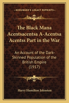 Paperback The Black Mana Acentsacentsa A-Acentsa Acentss Part in the War: An Account of the Dark-Skinned Population of the British Empire (1917) Book