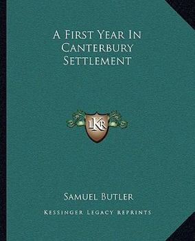 First Year in Canterbury Settlement and Other Early Essays, A