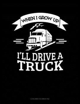 Paperback When I Grow Up I'll Drive A Truck: 6 Columns Columnar Pad Book