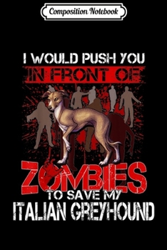 Composition Notebook: Save My Italian Greyhound Dog In Front Of Zombies  Journal/Notebook Blank Lined Ruled 6x9 100 Pages