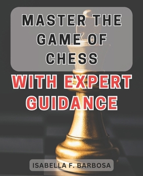 Paperback Master the Game of Chess with Expert Guidance: Unlock Your Chess Potential with Proven Strategies and Expert Insights Book