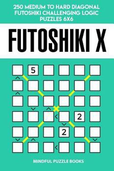 Paperback Futoshiki X: 250 Medium to Hard Diagonal Futoshiki Challenging Logic Puzzles 6x6 Book