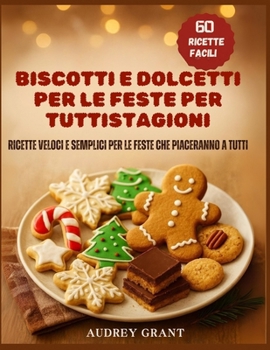 Biscotti e dolcetti per le feste per tuttiStagioni: Ricette veloci e semplici per le feste che piaceranno a tutti (Italian Edition)
