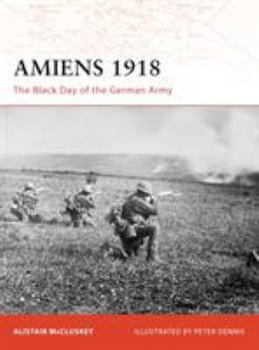 Amiens 1918: The Black Day of the German Army (Campaign) - Book #197 of the Osprey Campaign