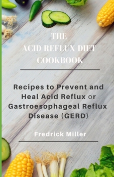 The Acid Reflux Diet Cookbook: Recipes to Prevent and Heal Acid Reflux ?r G??tr?????h?g??l R?flux Disease (GERD)