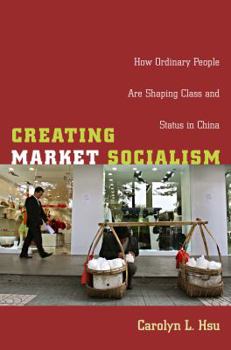 Hardcover Creating Market Socialism: How Ordinary People Are Shaping Class and Status in China Book