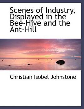 Paperback Scenes of Industry, Displayed in the Bee-Hive and the Ant-Hill [Large Print] Book