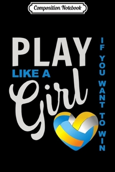 Composition Notebook: Play Like A Girl If You Want To Win Volleyball Player Premium  Journal/Notebook Blank Lined Ruled 6x9 100 Pages