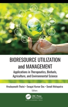 Bioresource Utilization and Management : Applications in Therapeutics, Biofuels, Agriculture, and Environmental Sciences