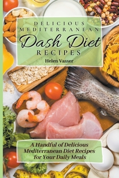 Paperback Delicious Mediterranean Dash Diet Recipes: a Handful of Delicious Mediterranean Diet Recipes for your Daily Meals Book