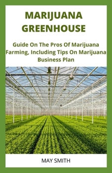 Paperback Marijuana Greenhouse: Guide On The Pros And Cons Of Marijuana Farming, Including Tips On Marijuana Business Plan Book