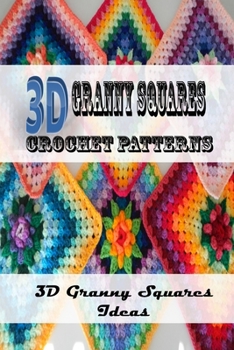 Paperback 3D Granny Squares Crochet Patterns: 3D Granny Squares Ideas: 3D Granny Squares Projects Book