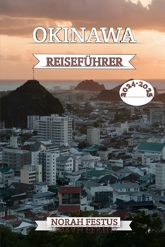 Paperback Okinawa Reiseführer 2024 - 2025: Entdecken Sie verborgene Schätze, kulturelle Köstlichkeiten, lokale Tipps und Insider Geheimnisse mit Experten Touren [German] Book