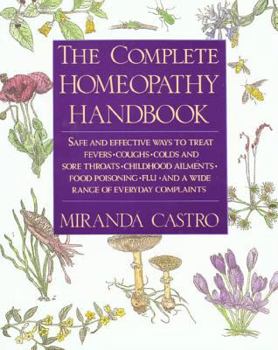Paperback The Complete Homeopathy Handbook: Safe and Effective Ways to Treat Fevers, Coughs, Colds and Sore Throats, Childhood Ailments, Food Poisoning, Flu, an Book