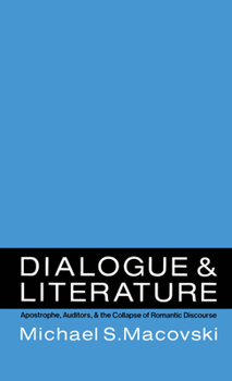 Hardcover Dialogue and Literature: Apostrophe, Auditors, and the Collapse of Romantic Discourse Book