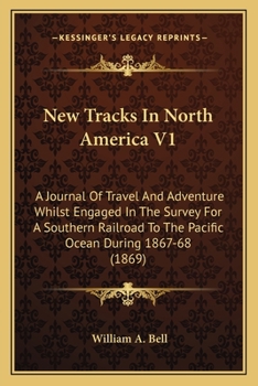 New Tracks In North America V1: A Journal Of Travel And Adventure Whilst Engaged In The Survey For A Southern Railroad To The Pacific Ocean During 1867-68