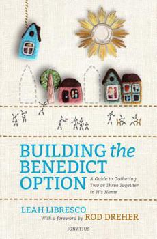 Paperback Building the Benedict Option: A Guide to Gathering Two or Three Together in His Name Book