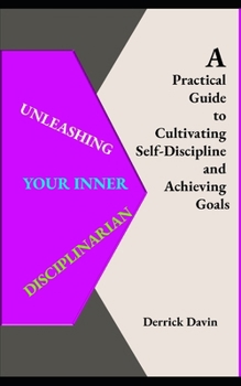 Paperback Unleashing Your Inner Disciplinarian: A Practical Guide to Cultivating Self-Discipline and Achieving Goals Book